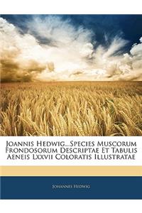 Joannis Hedwig...Species Muscorum Frondosorum Descriptae Et Tabulis Aeneis LXXVII Coloratis Illustratae