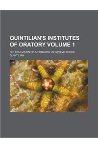 Quintilian's Institutes of Oratory; Or, Education of an Orator. in Twelve Books Volume 1