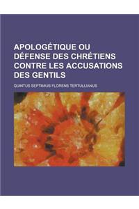 Apologetique Ou Defense Des Chretiens Contre Les Accusations Des Gentils