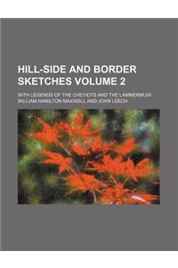 Hill-Side and Border Sketches Volume 2; With Legends of the Cheviots and the Lammermuir