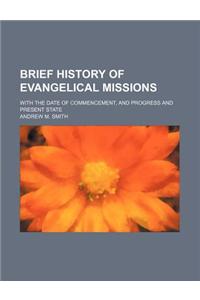 Brief History of Evangelical Missions; With the Date of Commencement, and Progress and Present State