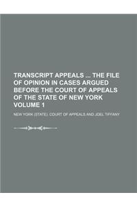 Transcript Appeals the File of Opinion in Cases Argued Before the Court of Appeals of the State of New York Volume 1