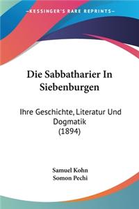 Sabbatharier In Siebenburgen: Ihre Geschichte, Literatur Und Dogmatik (1894)