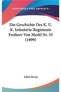 Die Geschichte Des K. U. K. Infanterie-Regiments Freiherr Von Merkl Nr. 55 (1899)