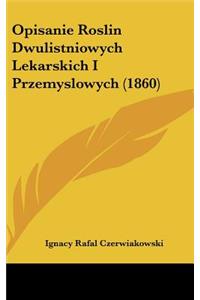 Opisanie Roslin Dwulistniowych Lekarskich I Przemyslowych (1860)