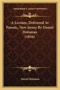 A Lecture, Delivered At Passaic, New Jersey By Daniel Holsman (1856)