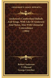 Anderson's Cumberland Ballads and Songs, with Life of Anderson and Notes, Also with Glossarial Concordance (1904)