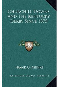 Churchill Downs And The Kentucky Derby Since 1875