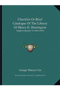 Checklist Or Brief Catalogue Of The Library Of Henry E. Huntington