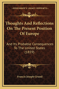 Thoughts and Reflections on the Present Position of Europe