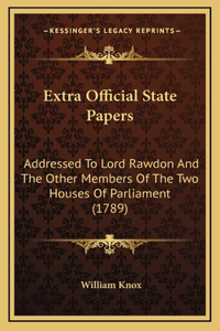 Extra Official State Papers: Addressed To Lord Rawdon And The Other Members Of The Two Houses Of Parliament (1789)