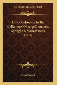 List Of Coleoptera In The Collection Of George Dimmock, Springfield, Massachusetts (1873)
