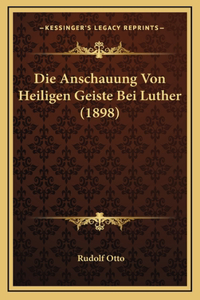 Die Anschauung Von Heiligen Geiste Bei Luther (1898)