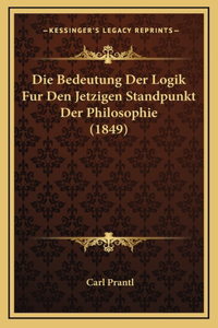 Die Bedeutung Der Logik Fur Den Jetzigen Standpunkt Der Philosophie (1849)