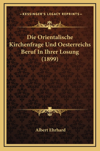 Die Orientalische Kirchenfrage Und Oesterreichs Beruf In Ihrer Losung (1899)