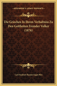Die Griechen In Ihrem Verhaltniss Zu Den Gottheiten Fremder Volker (1876)