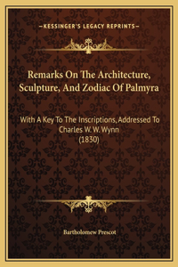 Remarks On The Architecture, Sculpture, And Zodiac Of Palmyra