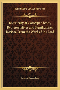 Dictionary of Correspondence, Representatives and Significatives Derived From the Word of the Lord