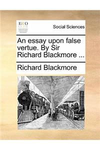 An Essay Upon False Vertue. by Sir Richard Blackmore ...