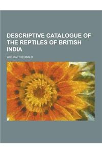 Descriptive Catalogue of the Reptiles of British India