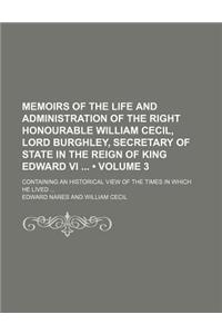 Memoirs of the Life and Administration of the Right Honourable William Cecil, Lord Burghley, Secretary of State in the Reign of King Edward VI (Volume