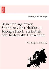 Beskrifning O Fver Skandinaviska Halfo N, I Topografiskt, Statistisk Och Historiskt Ha Nseende.