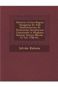 Historia Critica Regum Hungariae Ex Fide Domesticorum Et Exterorum Scriptorum Concinnata A Stephano Katona