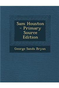 Sam Houston - Primary Source Edition
