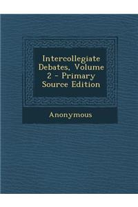 Intercollegiate Debates, Volume 2 - Primary Source Edition