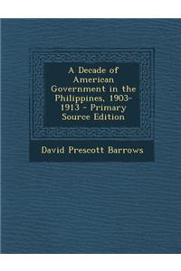 A Decade of American Government in the Philippines, 1903-1913