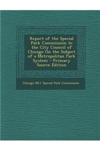 Report of the Special Park Commission to the City Council of Chicago on the Subject of a Metropolitan Park System
