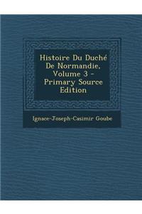 Histoire Du Duche de Normandie, Volume 3