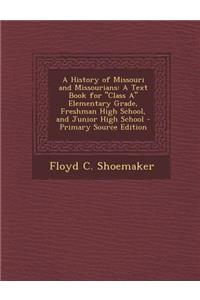 A History of Missouri and Missourians: A Text Book for Class a Elementary Grade, Freshman High School, and Junior High School