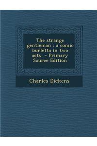 The Strange Gentleman: A Comic Burletta in Two Acts