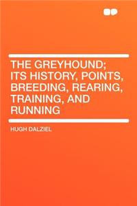 The Greyhound; Its History, Points, Breeding, Rearing, Training, and Running