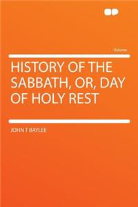 History of the Sabbath, Or, Day of Holy Rest