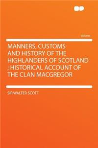Manners, Customs and History of the Highlanders of Scotland; Historical Account of the Clan MacGregor