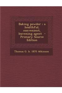 Baking Powder; A Healthful, Convenient, Leavening Agent