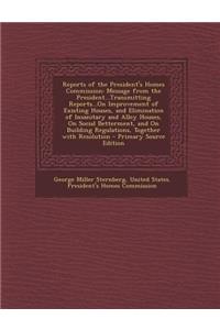 Reports of the President's Homes Commission: Message from the President...Transmitting Reports...on Improvement of Existing Houses, and Elimination of Insanitary and Alley Houses, on Social Betterment, and on Building Regulations, Together with Res