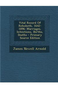 Vital Record of Rehoboth, 1642-1896: Marriages, Intentions, Births, Deaths