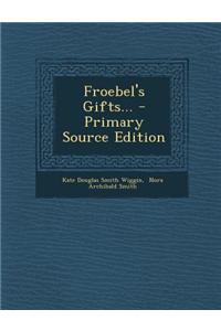 Froebel's Gifts... - Primary Source Edition