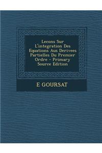 Lecons Sur L'Integration Des Equations Aus Derivees Partielles Du Premier Ordre