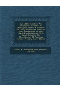 Our Edible Toadstools and Mushrooms and How to Distinguish Themr; A Selection of Thirty Native Food Varieties, Easily Recognizable by Their Marked Ind
