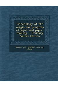 Chronology of the Origin and Progress of Paper and Paper-Making