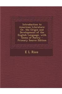 Introduction to American Literature: Or, the Origin and Development of the English Language, with Gems of Poetry - Primary Source Edition