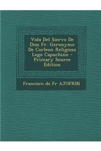 Vida Del Siervo De Dios Fr. Geronymo De Corleon Religioso Lego Capuchino