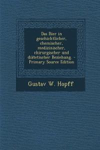 Das Bier in Geschichtlicher, Chemischer, Medizinischer, Chirurgischer Und Diatetischer Beziehung. - Primary Source Edition