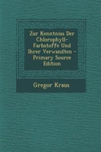 Zur Kenntniss Der Chlorophyll-Farbstoffe Und Ihrer Verwandten - Primary Source Edition