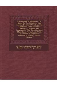 A Residence in Bulgaria = Or, Notes on the Resources and Administration of Turkey, the Condition and Character, Manners, Customs, and Language of the