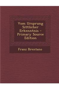 Vom Ursprung Sittlicher Erkenntnis - Primary Source Edition